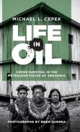 Life in Oil di Michael L. Cepek edito da University of Texas Press
