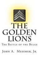 The Golden Lions: The Battle of the Bulge di MR John a. Messmer Jr edito da Createspace
