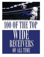 100 of the Top Wide Receivers of All Time di Alex Trost, Vadim Kravetsky edito da Createspace