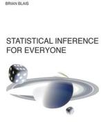 Statistical Inference for Everyone di Brian S. Blais edito da Createspace Independent Publishing Platform
