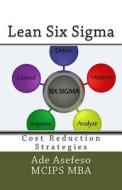 Lean Six SIGMA: Cost Reduction Strategies di Ade Asefeso McIps Mba edito da Createspace
