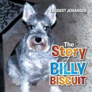The Story of Billy Biscuit di Engbert Johansen edito da Xlibris