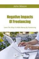 Negative Impacts of Freelancing: Learn the Ways to Make Money by Freelancing di John Mason edito da Createspace