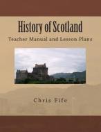 History of Scotland: Teacher Manual and Lesson Plans di Chris Fife edito da Createspace