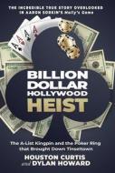 The Billion Dollar Hollywood Heist: The A-List Kingpin and the Poker Ring That Brought Down Tinseltown di Dylan Howard, Houston Curtis edito da SKYHORSE PUB