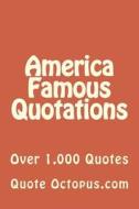 America Famous Quotations: Over 1,000 Quotes di Quote Octopus edito da Createspace Independent Publishing Platform