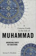 A Concise Guide To The Life Of Muhammad di Ayman S. Ibrahim edito da Baker Publishing Group