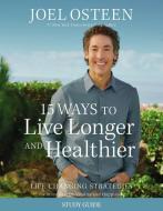 15 Ways to Live Longer and Healthier: Life Changing Strategies for More Energy, Vitality, and Happiness di Joel Osteen edito da FAITHWORDS
