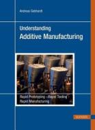 Understanding Additive Manufacturing: Rapid Prototyping, Rapid Tooling, Rapid Manufacturing di Andreas Gebhardt edito da Hanser Publications