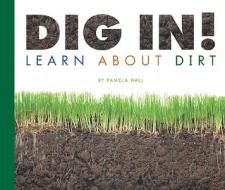 Dig In!: Learn about Dirt di Pamela Hall edito da Child's World