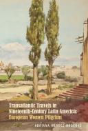 Transatlantic Travels in Nineteenth-Century Latin America di Adriana Mendez Rodenas edito da Bucknell University Press