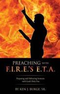 Preaching with F.I.R.E.'s E.T.A. di Sr. Ken J. Burge edito da XULON PR