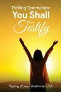 Thrilling Testimonies: You Shall Testify di Wailing Women Worldwide USA edito da XULON PR