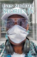 Even Shorter Stories Iv di Rodney Paul Williams edito da AUTHORHOUSE