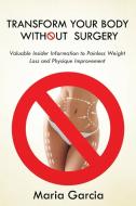 Transform Your Body without  Surgery di Maria Garcia edito da Speedy Publishing LLC