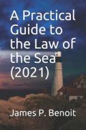 A Practical Guide To The Law Of The Sea di Benoit James P. Benoit edito da Independently Published