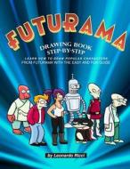 Futurama Drawing Book Step-By-Step: Learn How to Draw Popular Characters from Futurama with the Easy and Fun Guide di Leonardo Ricci edito da LIGHTNING SOURCE INC
