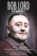 Bob Lord of Burnley di Dave Thomas, Mike Smith edito da Pitch Publishing Ltd