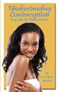 Understanding Contraception: A Guide for Black Ladies di Dr Adaeze Ifezulike edito da Filament Publishing Ltd