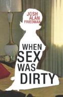 When Sex Was Dirty di Josh Alan Friedman edito da Feral House,u.s.