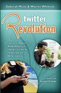 Twitter Revolution: How Social Media and Mobile Marketing Is Changing the Way We Do Business & Market Online di Deborah Micek, Warren Whitlock edito da XENO PR