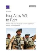 Iraqi Army Will to Fight: A Will-To-Fight Case Study with Lessons for Western Security Force Assistance di Ben Connable edito da RAND CORP