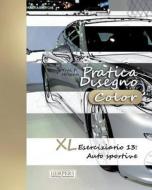 Pratica Disegno [Color] - XL Eserciziario 13: Auto Sportive di York P. Herpers edito da Createspace Independent Publishing Platform