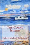 The Coral Island di Robert Michael Ballantyne edito da Createspace Independent Publishing Platform