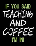 If You Said Teaching and Coffee I'm in: Sketch Books for Kids - 8.5 X 11 di Dartan Creations edito da Createspace Independent Publishing Platform