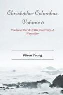 Christopher Columbus, Volume 6: The New World of His Discovery, a Narrative di Filson Young edito da Createspace Independent Publishing Platform