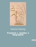 Friedrich v. Schiller´s biographie di Heinrich Döring edito da Culturea