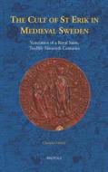The Cult of St Erik in Medieval Sweden: Veneration of a Royal Saint, Twelfth-Sixteenth Centuries di Christian Oertel edito da PAPERBACKSHOP UK IMPORT