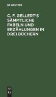 C. F. Gellert¿s sämmtliche Fabeln und Erzählungen in drei Büchern edito da De Gruyter