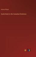 Guide Book to the Canadian Dominion di Harvey Philpot edito da Outlook Verlag