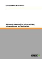 Die Richtige Ernahrung Fur Fitness-sportler, Leistungssportler Und Bodybuilder di Thomas Reiche, Sven-David Muller edito da Grin Verlag