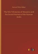 The Nile Tributaries of Abyssinia and the Sword Hunters of the Hamran Arabs di Samuel White Baker edito da Outlook Verlag