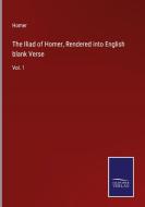 The Iliad of Homer, Rendered into English blank Verse di Homer edito da Salzwasser-Verlag