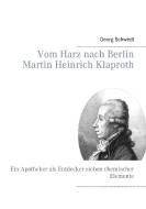 Vom Harz nach Berlin Martin Heinrich Klaproth di Georg Schwedt edito da Books on Demand