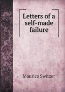 Letters Of A Self-made Failure di Maurice Switzer edito da Book On Demand Ltd.