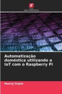 Automatização doméstica utilizando a IoT com o Raspberry Pi di Neeraj Gupta edito da Edições Nosso Conhecimento