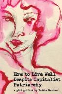 How to Live Well Despite Capitalist Patriarchy di Trista Hendren edito da Trista Hendren