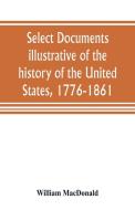 Select documents illustrative of the history of the United States, 1776-1861 di William Macdonald edito da Alpha Editions