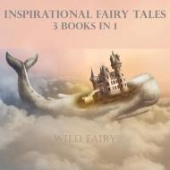 INSPIRATIONAL FAIRY TALES: 3 BOOKS IN 1 di WILD FAIRY edito da LIGHTNING SOURCE UK LTD