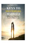 Keys To Successful Marriage di James Sophia James edito da Independently Published