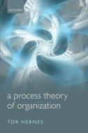 A Process Theory of Organization di Tor (Professor Hernes, Professor  Adjunct Professor, Department of Organization  Adjunct Professor edito da Oxford University Press