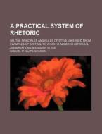A Practical System Of Rhetoric (1843) di Samuel Phillips Newman edito da General Books Llc