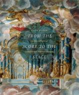 From the Score to the Stage - An Illustrated History of Continental Opera Production and Staging di Evan Baker edito da University of Chicago Press