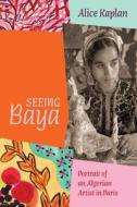 Seeing Baya di Alice Kaplan edito da University of Chicago Press