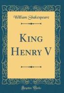 King Henry V (Classic Reprint) di William Shakespeare edito da Forgotten Books