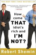 How Come That Idiot's Rich and I'm Not? di Robert Shemin edito da THREE RIVERS PR